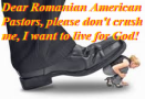 Dear Romanian American Pastors, please don't crush me, I want to live for God!